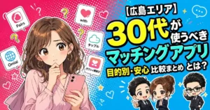 【広島エリア】30代が使うべきマッチングアプリとは？目的別・安心比較まとめ