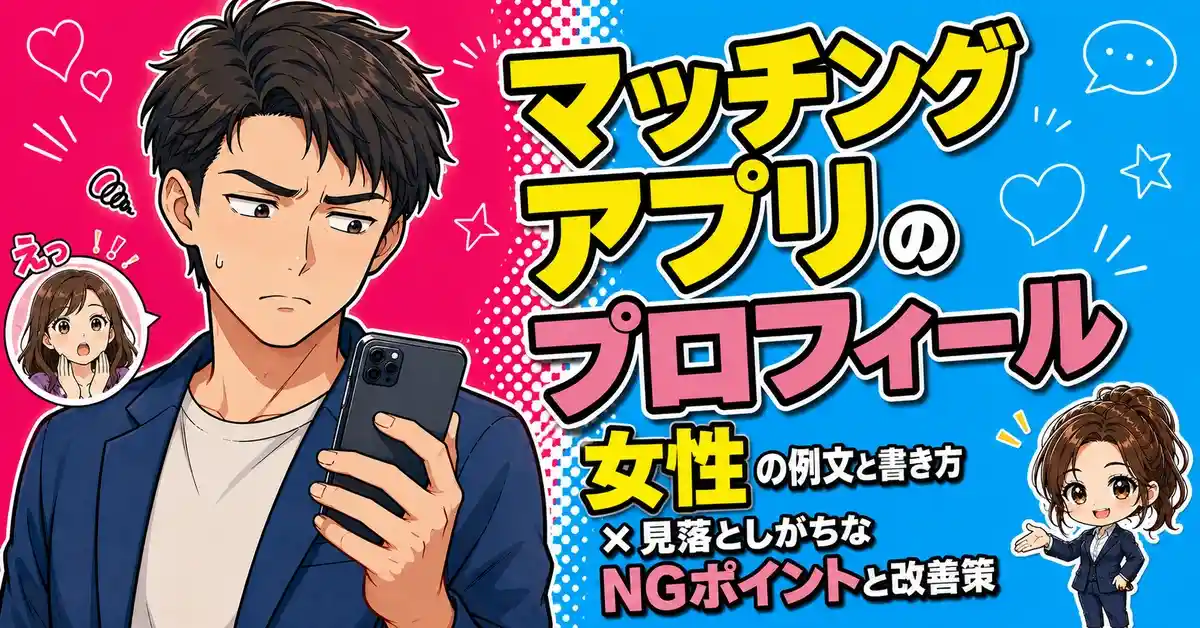 「マッチングアプリのプロフィール」女性の例文と書き方×見落としがちなNGポイントと改善策